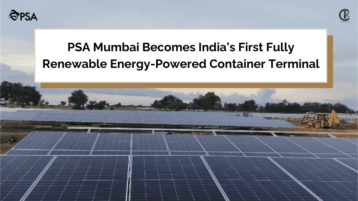 PSA Mumbai Becomes India’s First Fully Renewable Energy-Powered Container Terminal